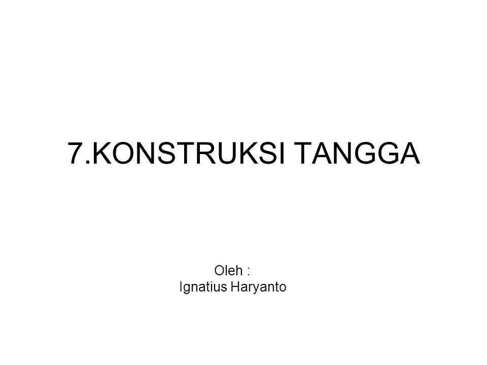 7.KONSTRUKSI TANGGA Oleh : Ignatius Haryanto