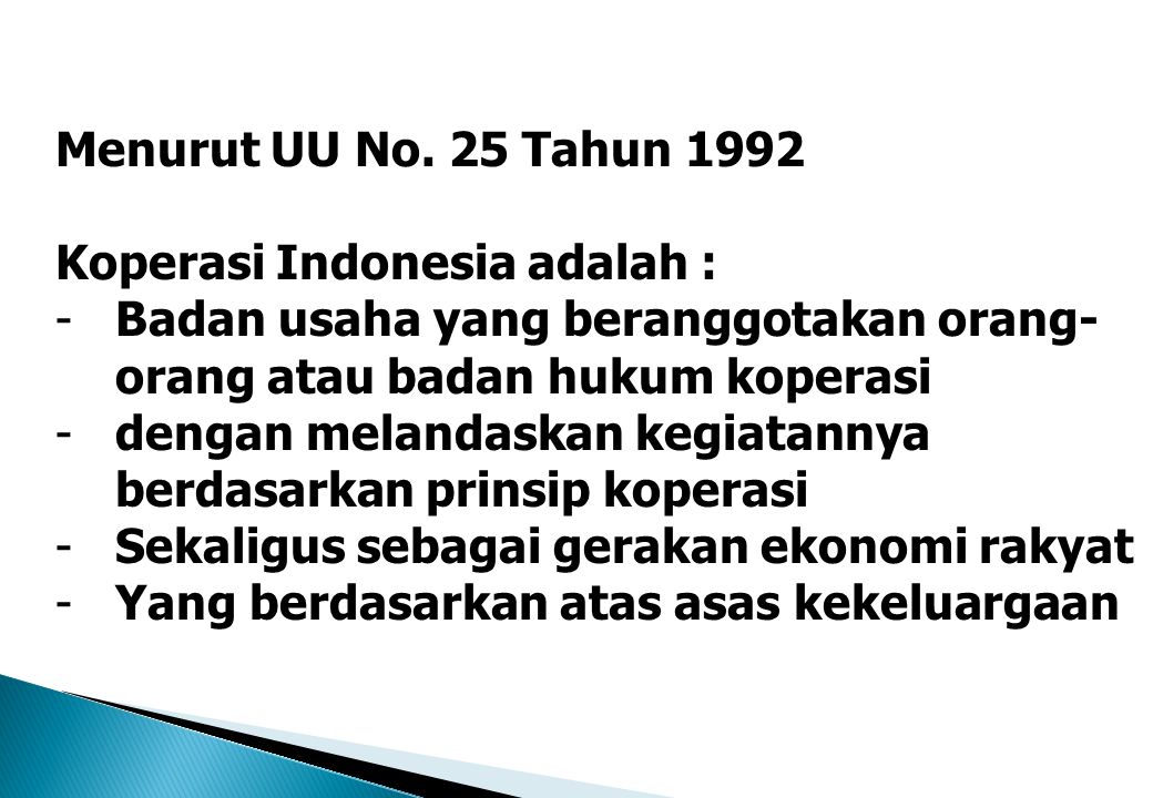 Menurut UU No. 25 Tahun 1992 Koperasi Indonesia adalah : Badan usaha yang beranggotakan orang-orang atau badan hukum koperasi.