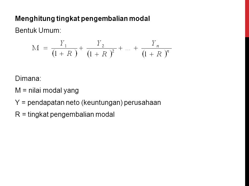 Menghitung tingkat pengembalian modal Bentuk Umum: Dimana: M = nilai modal yang Y = pendapatan neto (keuntungan) perusahaan R = tingkat pengembalian modal