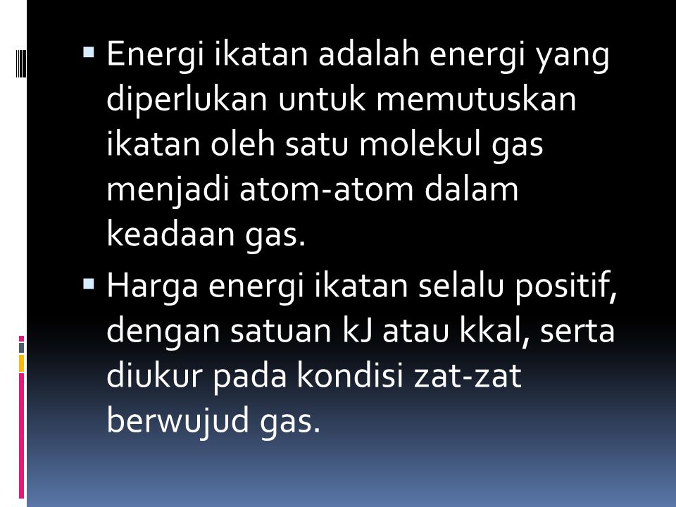 Energi ikatan adalah energi yang diperlukan untuk memutuskan ikatan oleh satu molekul gas menjadi atom-atom dalam keadaan gas.
