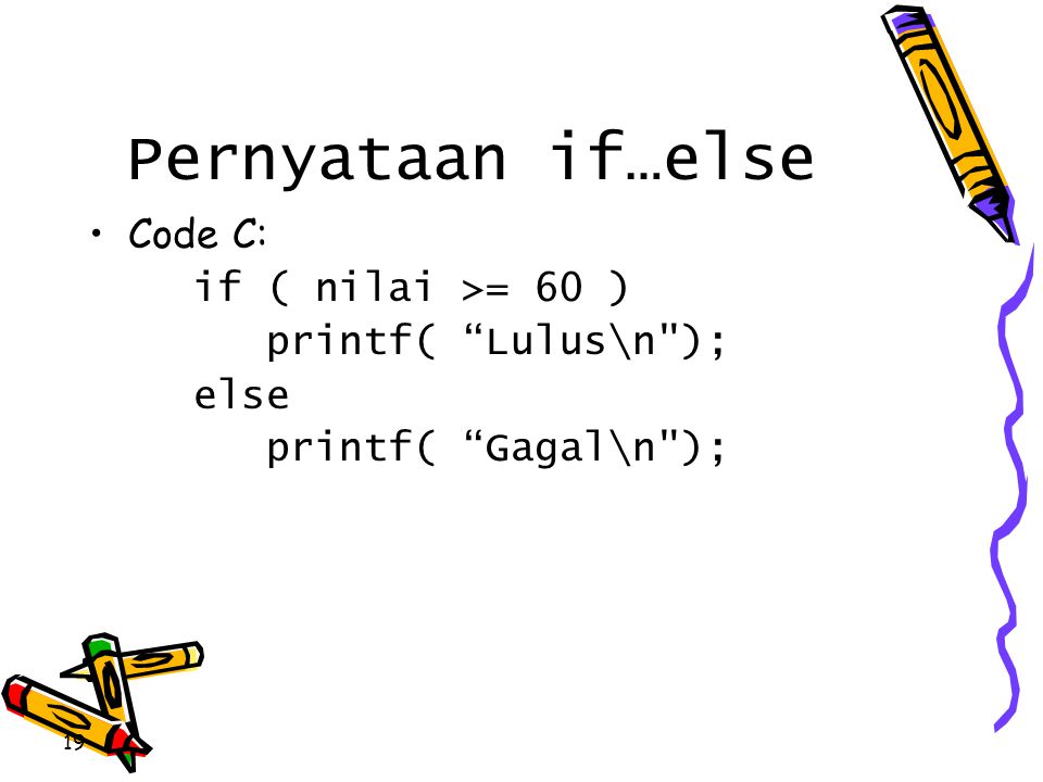 Pernyataan if…else Code C: if ( nilai >= 60 ) printf( Lulus\n );