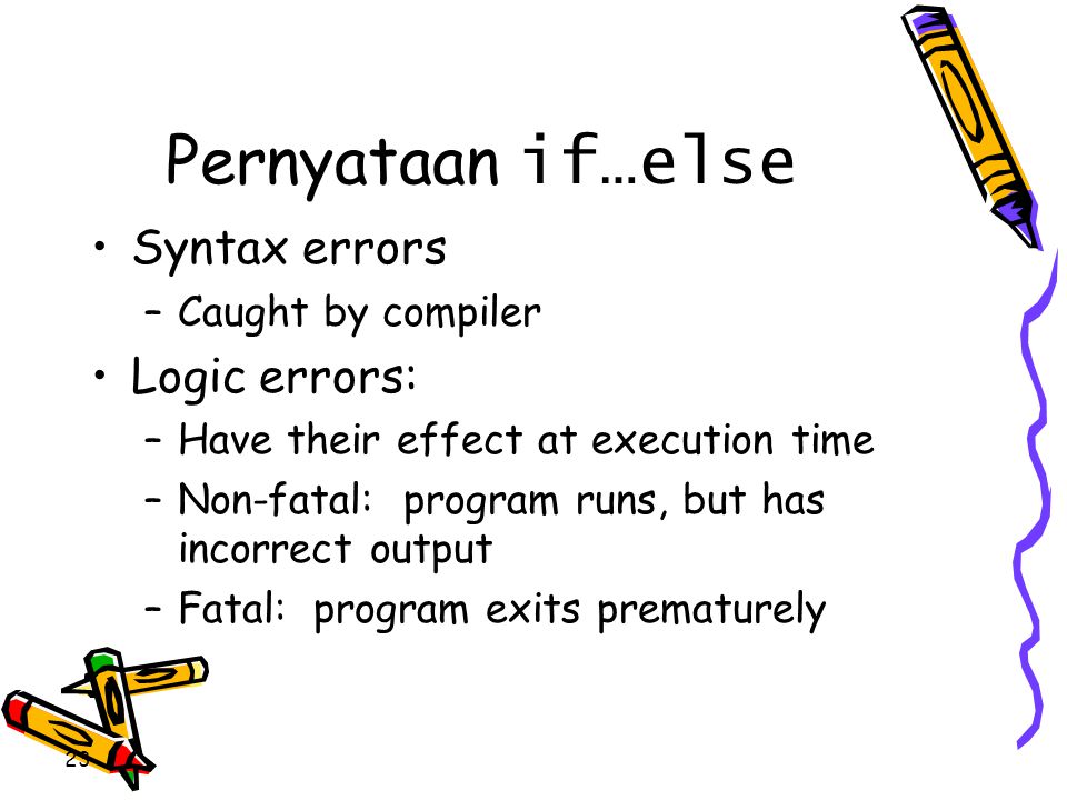 Pernyataan if…else Syntax errors Logic errors: Caught by compiler