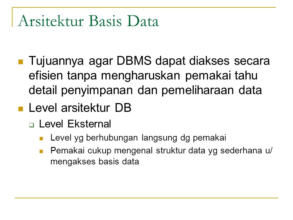Arsitektur Basis Data Tujuannya agar DBMS dapat diakses secara efisien tanpa mengharuskan pemakai tahu detail penyimpanan dan pemeliharaan data.
