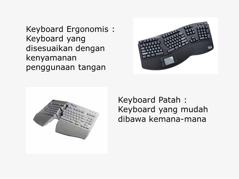 Keyboard Ergonomis : Keyboard yang disesuaikan dengan kenyamanan penggunaan tangan. Keyboard Patah :