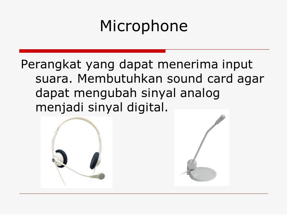 Microphone Perangkat yang dapat menerima input suara.