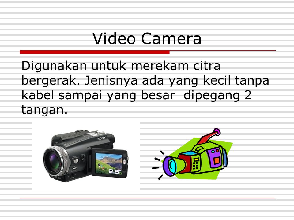 Video Camera Digunakan untuk merekam citra bergerak.