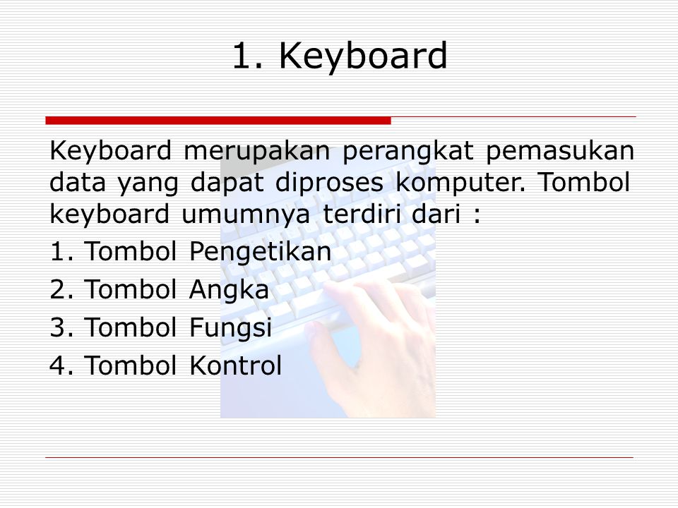 1. Keyboard Keyboard merupakan perangkat pemasukan data yang dapat diproses komputer. Tombol keyboard umumnya terdiri dari :