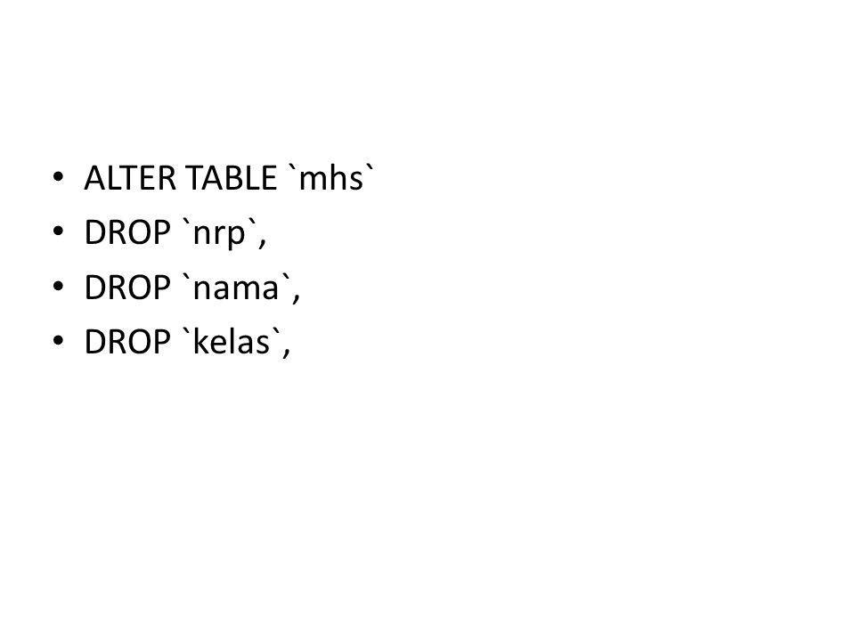 ALTER TABLE `mhs` DROP `nrp`, DROP `nama`, DROP `kelas`,