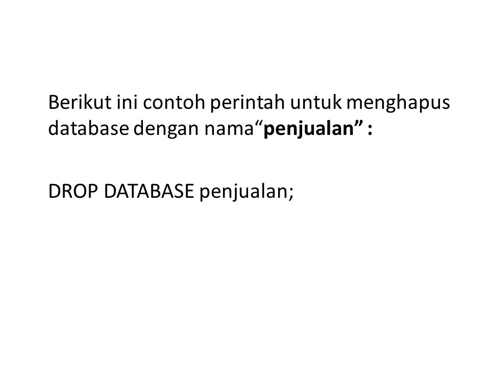 Berikut ini contoh perintah untuk menghapus database dengan nama penjualan : DROP DATABASE penjualan;