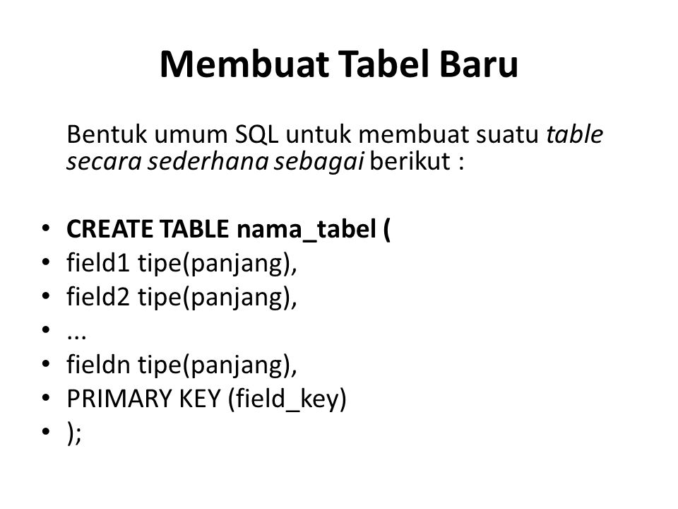 Membuat Tabel Baru Bentuk umum SQL untuk membuat suatu table secara sederhana sebagai berikut : CREATE TABLE nama_tabel (