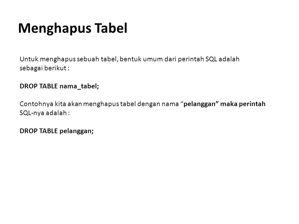 Menghapus Tabel Untuk menghapus sebuah tabel, bentuk umum dari perintah SQL adalah. sebagai berikut :
