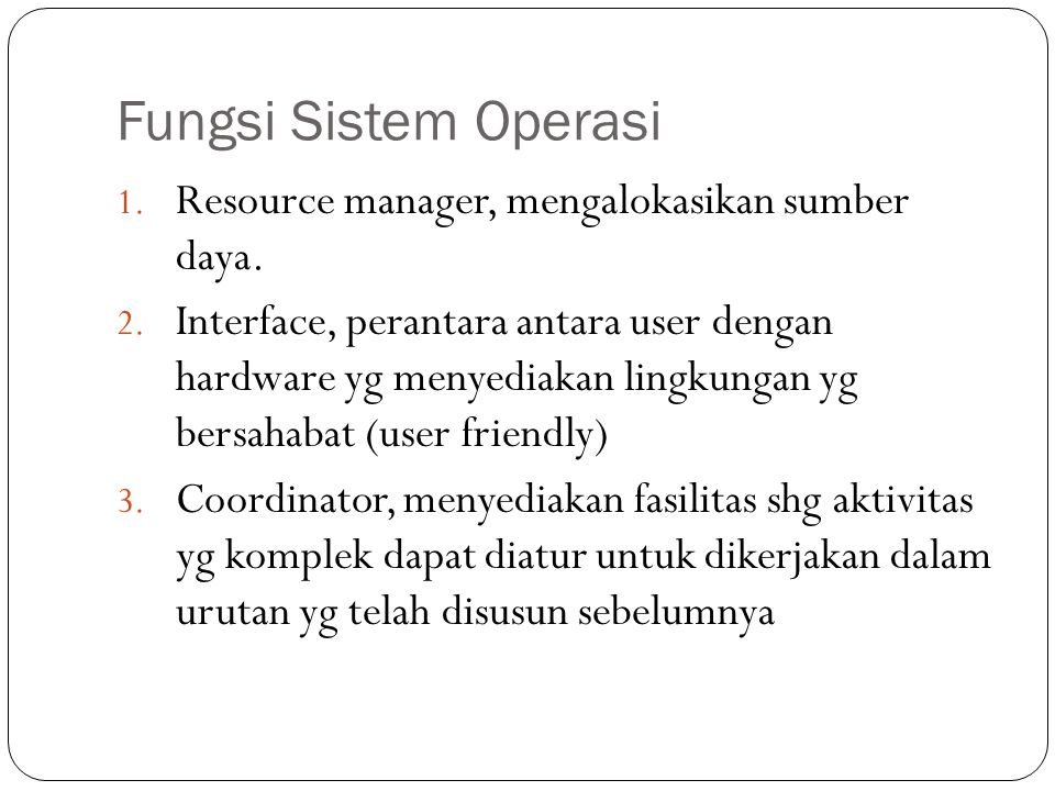 Fungsi Sistem Operasi Resource manager, mengalokasikan sumber daya.