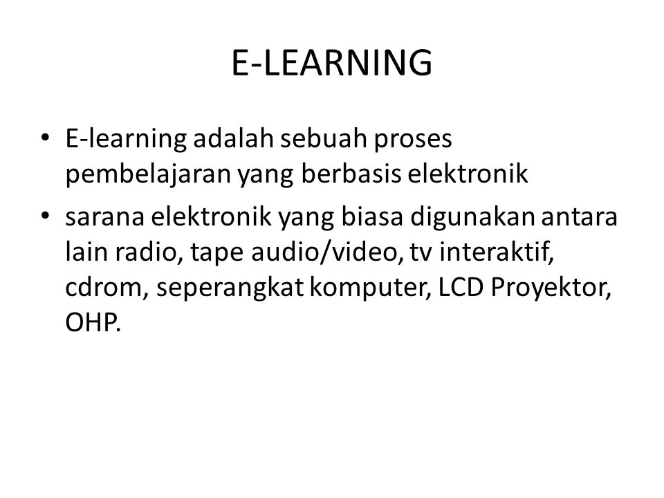 E-LEARNING E-learning adalah sebuah proses pembelajaran yang berbasis elektronik.