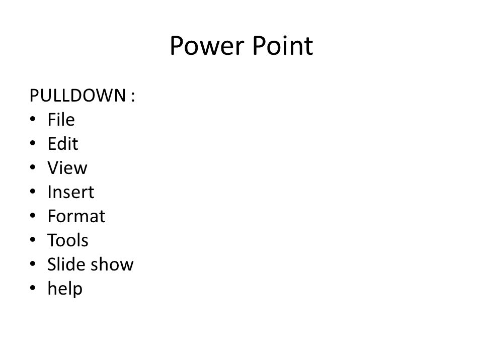 Power Point PULLDOWN : File Edit View Insert Format Tools Slide show