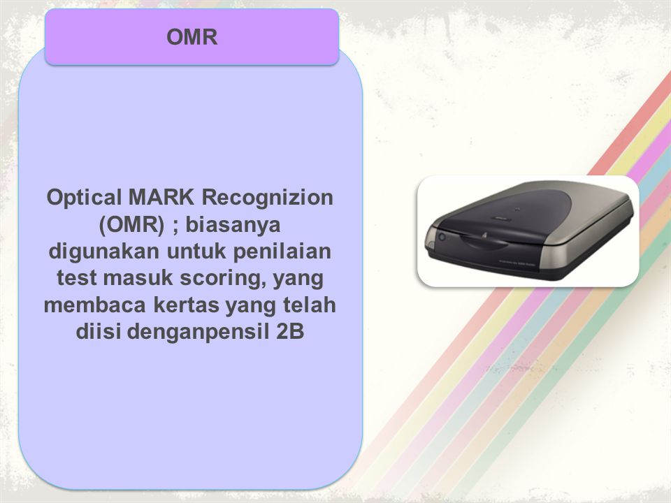 OMR Optical MARK Recognizion (OMR) ; biasanya digunakan untuk penilaian test masuk scoring, yang membaca kertas yang telah diisi denganpensil 2B.