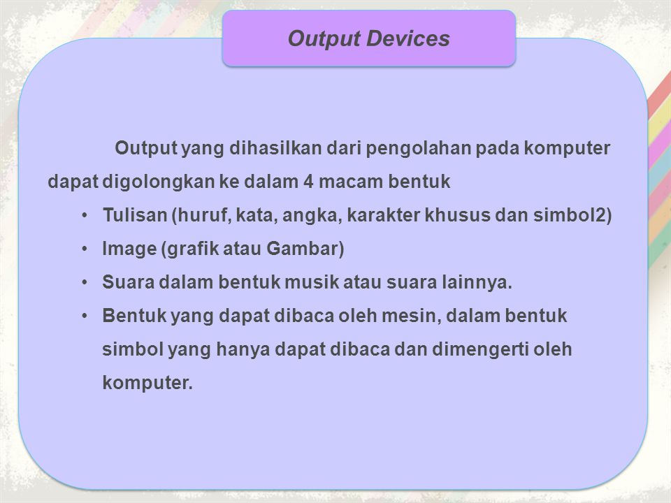 Output Devices Output yang dihasilkan dari pengolahan pada komputer dapat digolongkan ke dalam 4 macam bentuk.