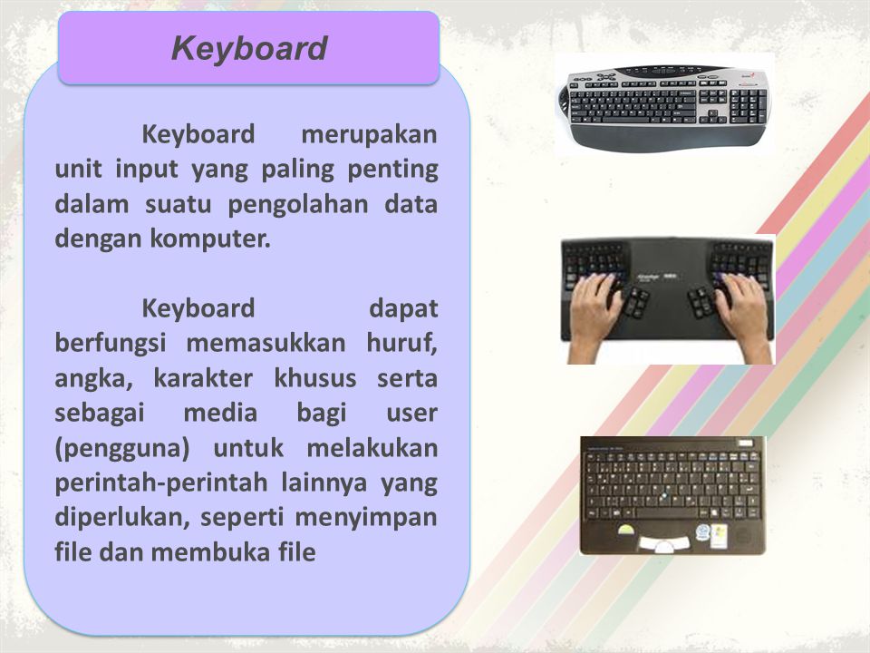 Keyboard Keyboard merupakan unit input yang paling penting dalam suatu pengolahan data dengan komputer.