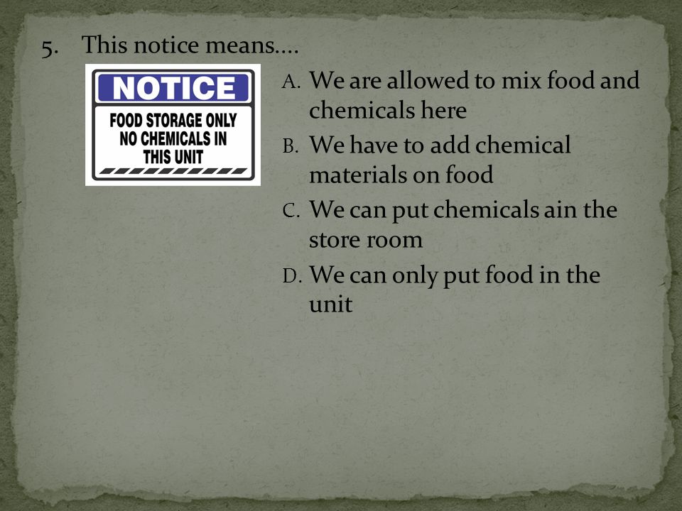 5. This notice means.... We are allowed to mix food and chemicals here. We have to add chemical materials on food.