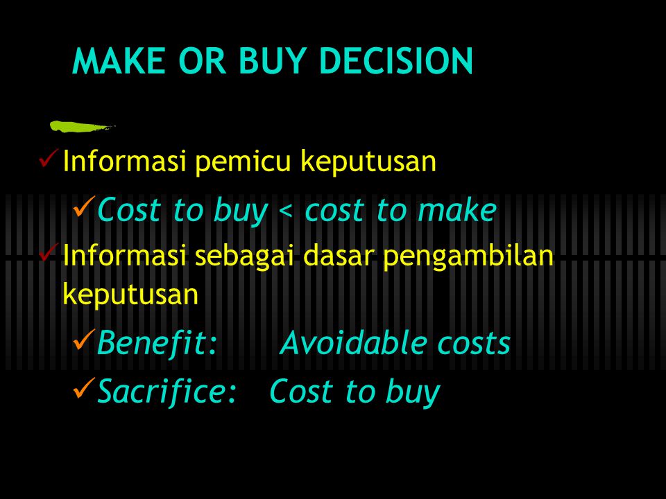 MAKE OR BUY DECISION Cost to buy < cost to make