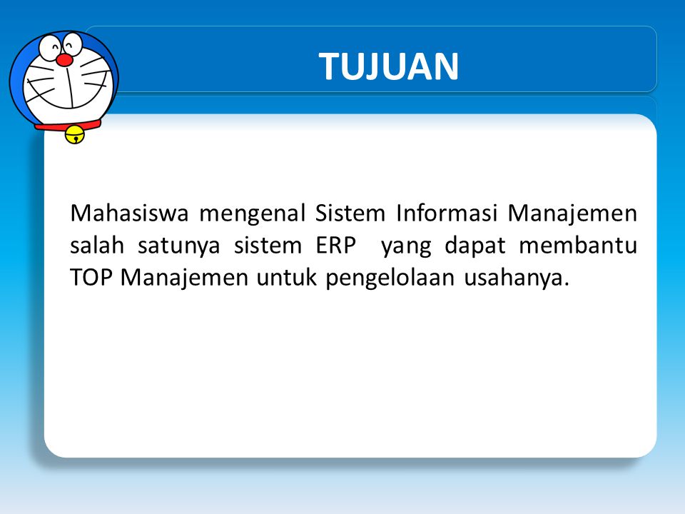 TUJUAN Mahasiswa mengenal Sistem Informasi Manajemen salah satunya sistem ERP yang dapat membantu TOP Manajemen untuk pengelolaan usahanya.