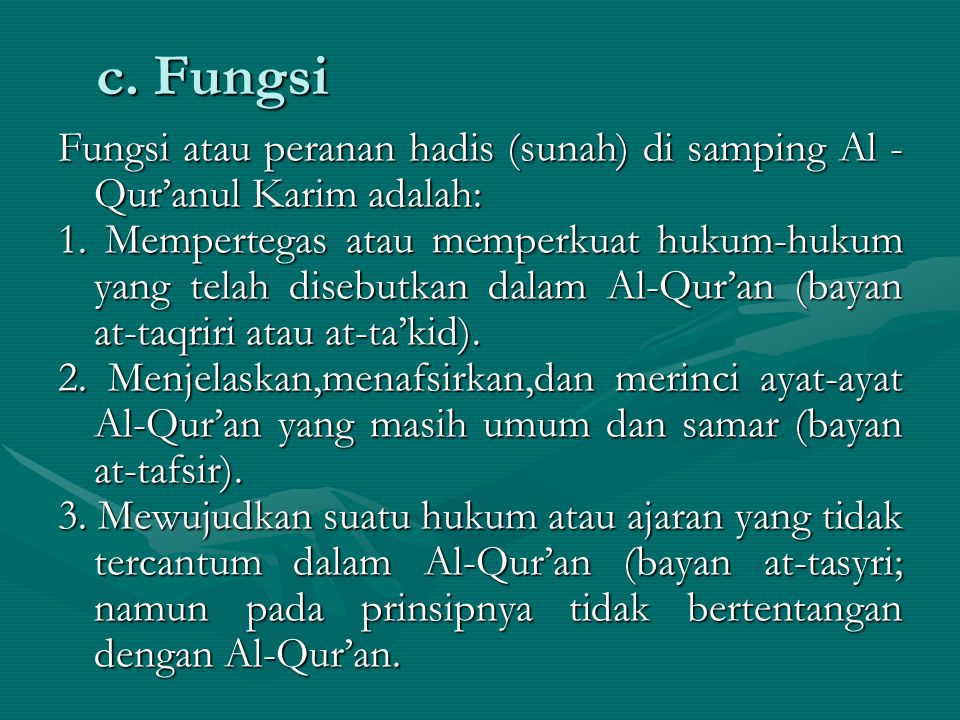 c. Fungsi Fungsi atau peranan hadis (sunah) di samping Al -Qur’anul Karim adalah: