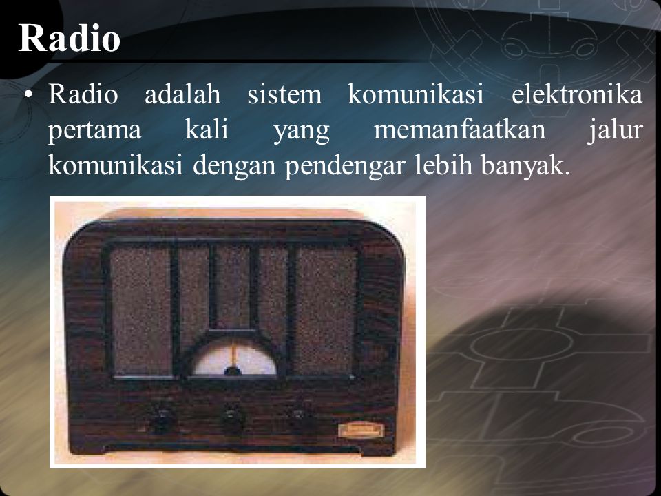 Radio Radio adalah sistem komunikasi elektronika pertama kali yang memanfaatkan jalur komunikasi dengan pendengar lebih banyak.