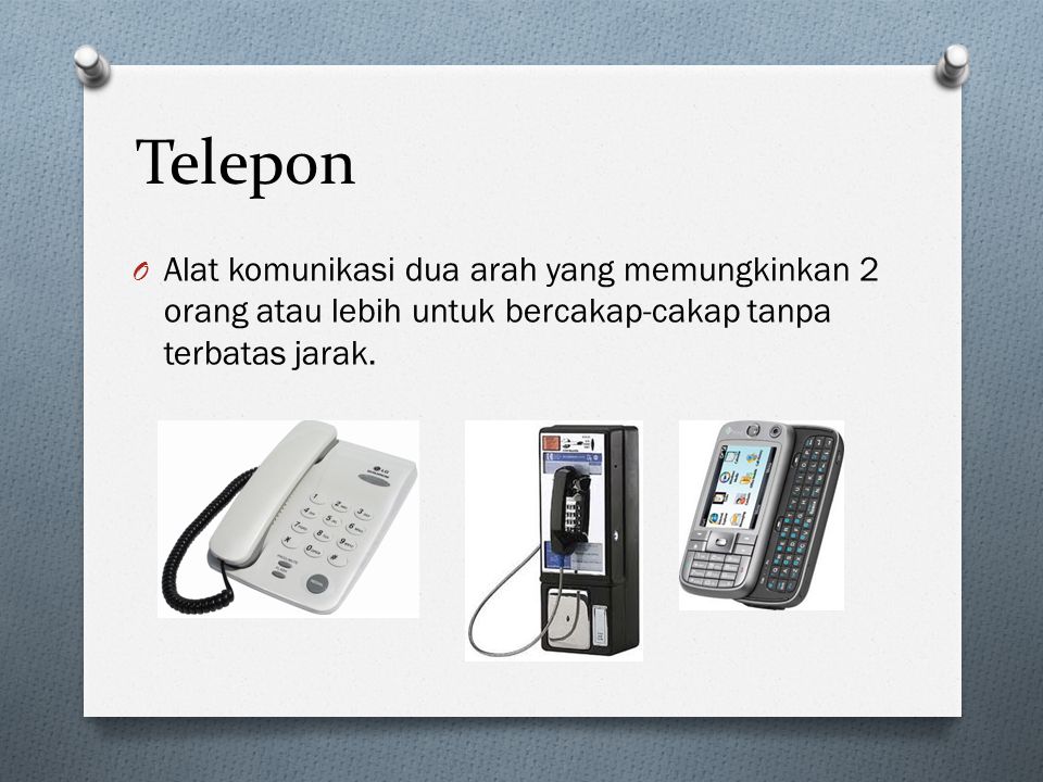Telepon Alat komunikasi dua arah yang memungkinkan 2 orang atau lebih untuk bercakap-cakap tanpa terbatas jarak.