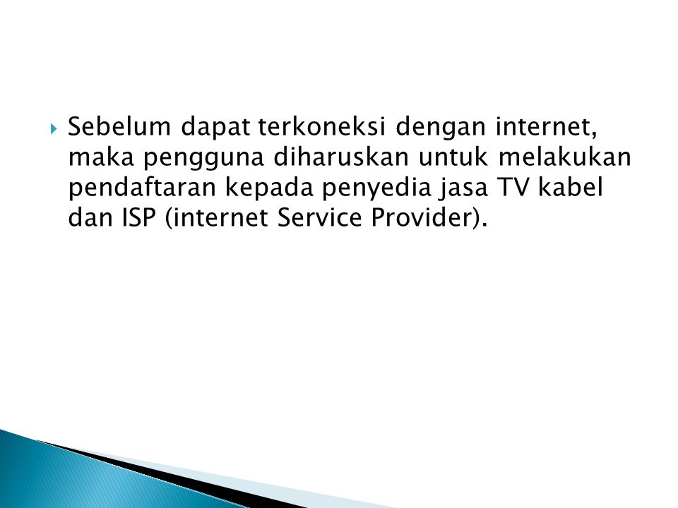 Sebelum dapat terkoneksi dengan internet, maka pengguna diharuskan untuk melakukan pendaftaran kepada penyedia jasa TV kabel dan ISP (internet Service Provider).
