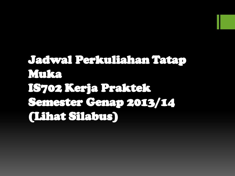 Jadwal Perkuliahan Tatap Muka IS702 Kerja Praktek Semester Genap 2013/14 (Lihat Silabus)