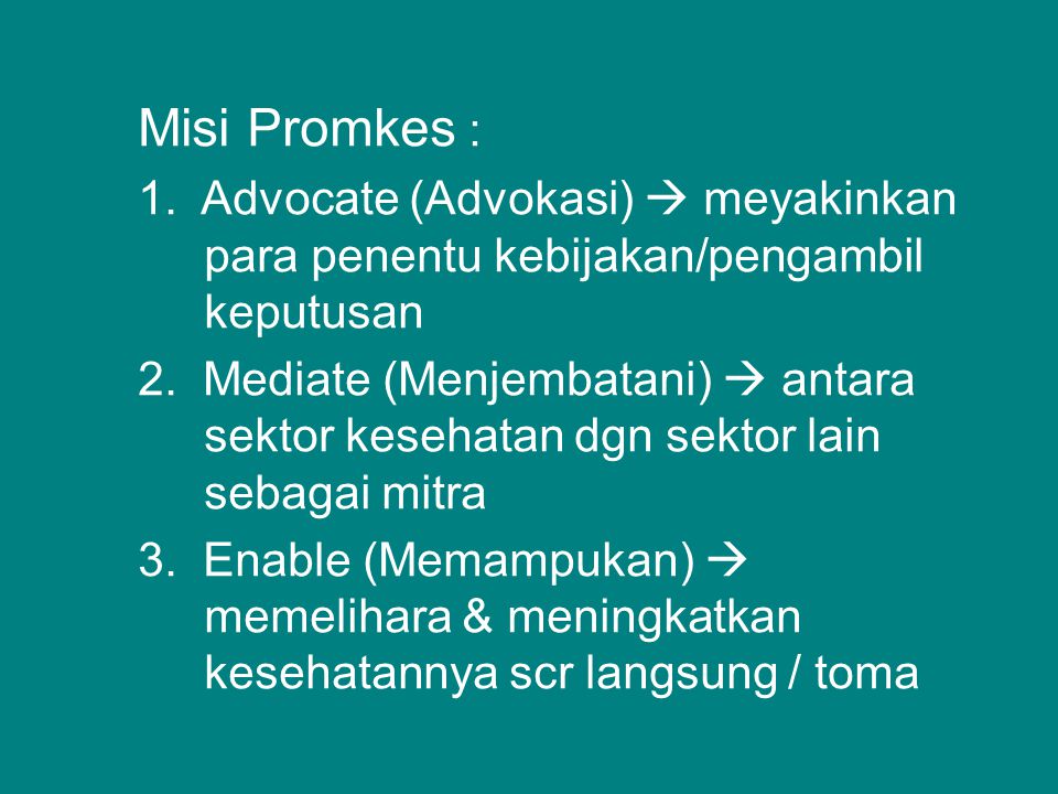 Misi Promkes : 1. Advocate (Advokasi)  meyakinkan para penentu kebijakan/pengambil keputusan.