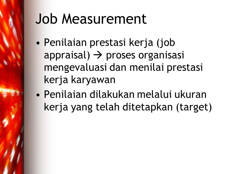 Job Measurement Penilaian prestasi kerja (job appraisal)  proses organisasi mengevaluasi dan menilai prestasi kerja karyawan.