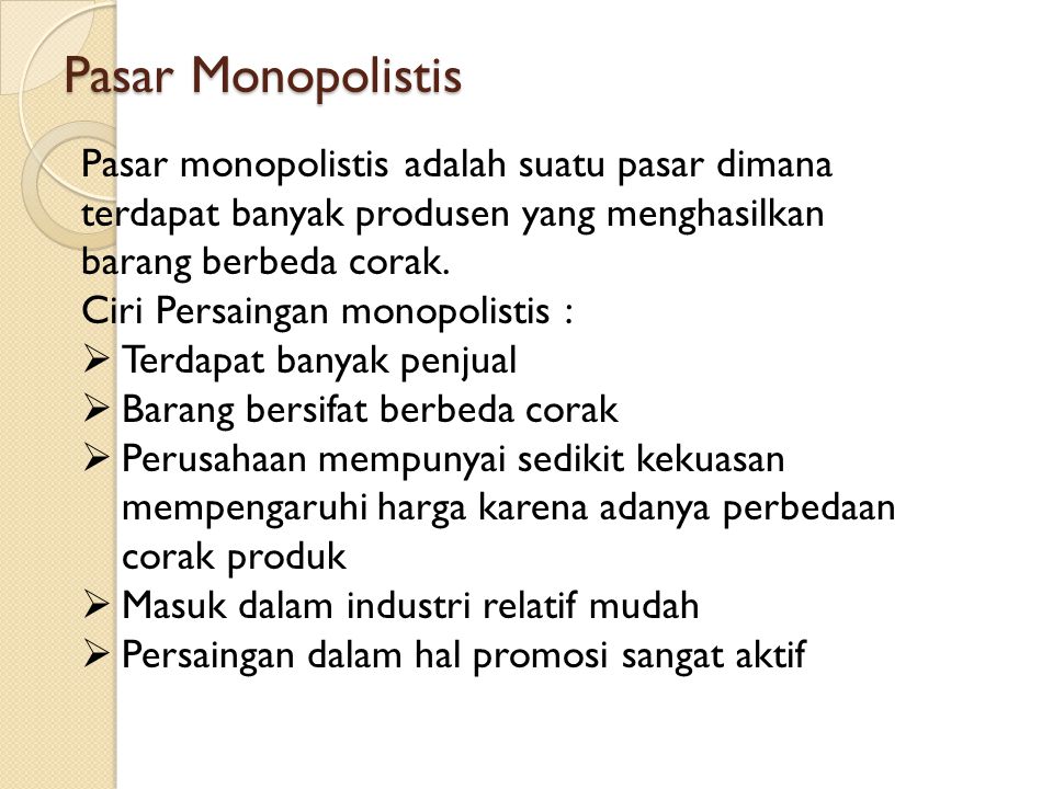 Pasar Monopolistis Pasar monopolistis adalah suatu pasar dimana terdapat banyak produsen yang menghasilkan barang berbeda corak.
