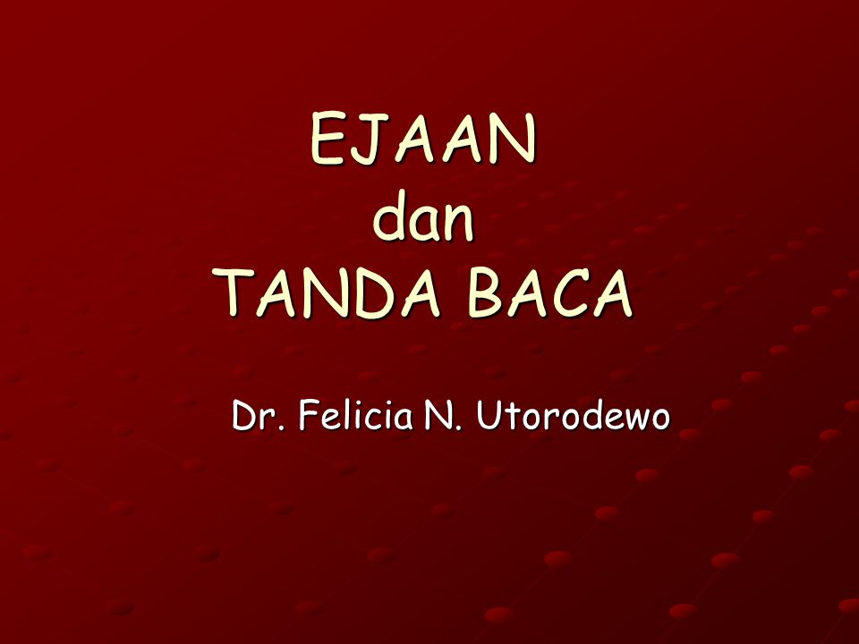 EJAAN dan TANDA BACA Dr. Felicia N. Utorodewo