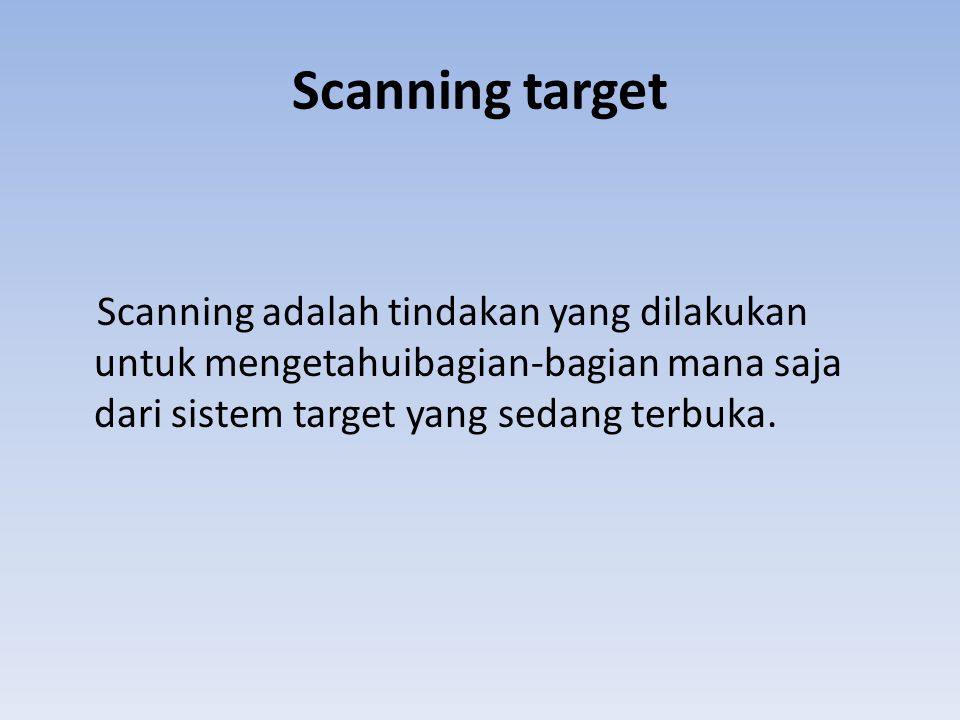 Scanning target Scanning adalah tindakan yang dilakukan untuk mengetahuibagian-bagian mana saja dari sistem target yang sedang terbuka.