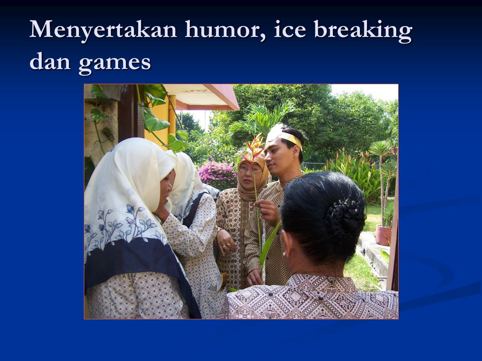 Menyertakan humor, ice breaking dan games