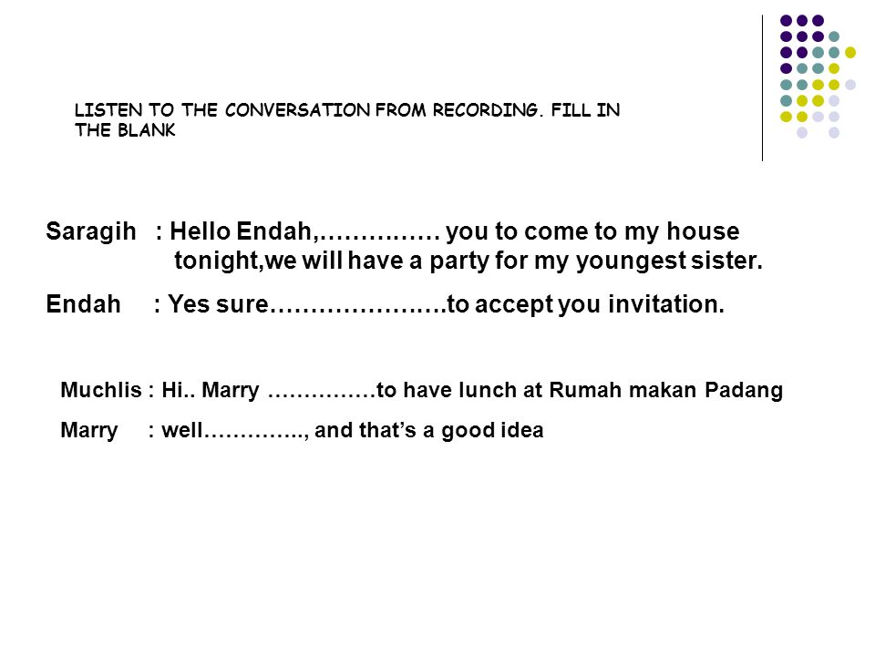 Endah : Yes sure………………….to accept you invitation.