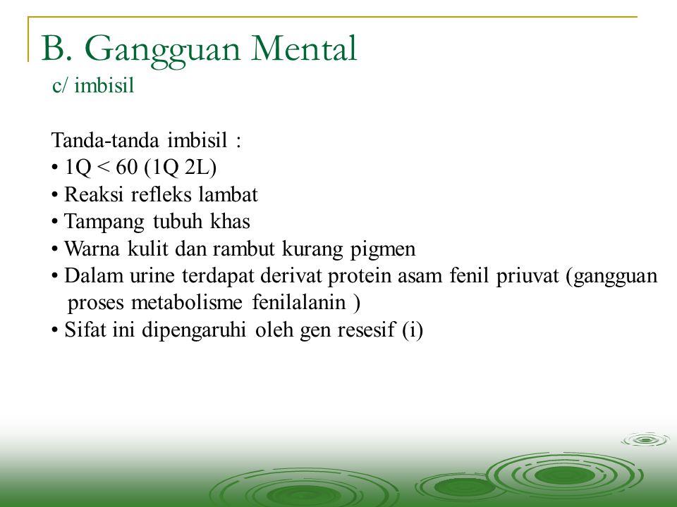 B. Gangguan Mental c/ imbisil Tanda-tanda imbisil : 1Q < 60 (1Q 2L)