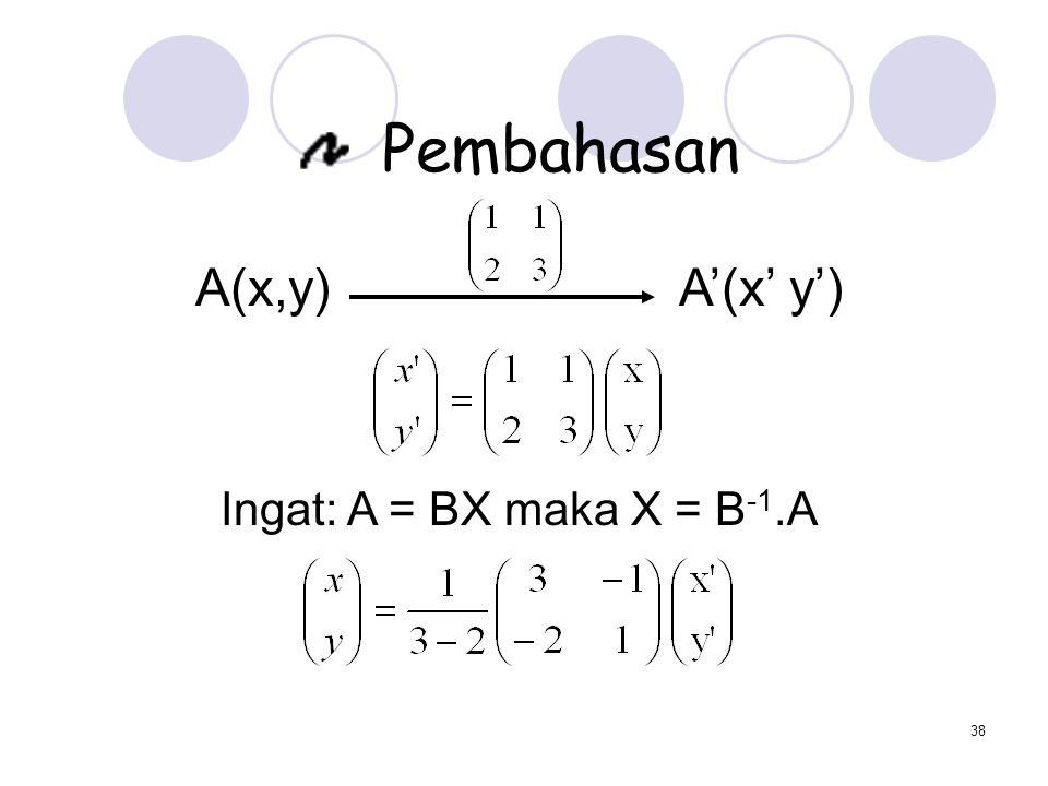 Pembahasan A(x,y) A’(x’ y’) Ingat: A = BX maka X = B-1.A