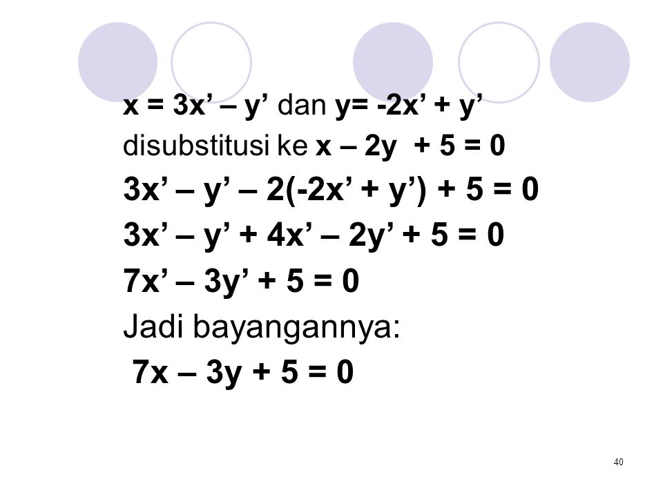 3x’ – y’ – 2(-2x’ + y’) + 5 = 0 3x’ – y’ + 4x’ – 2y’ + 5 = 0
