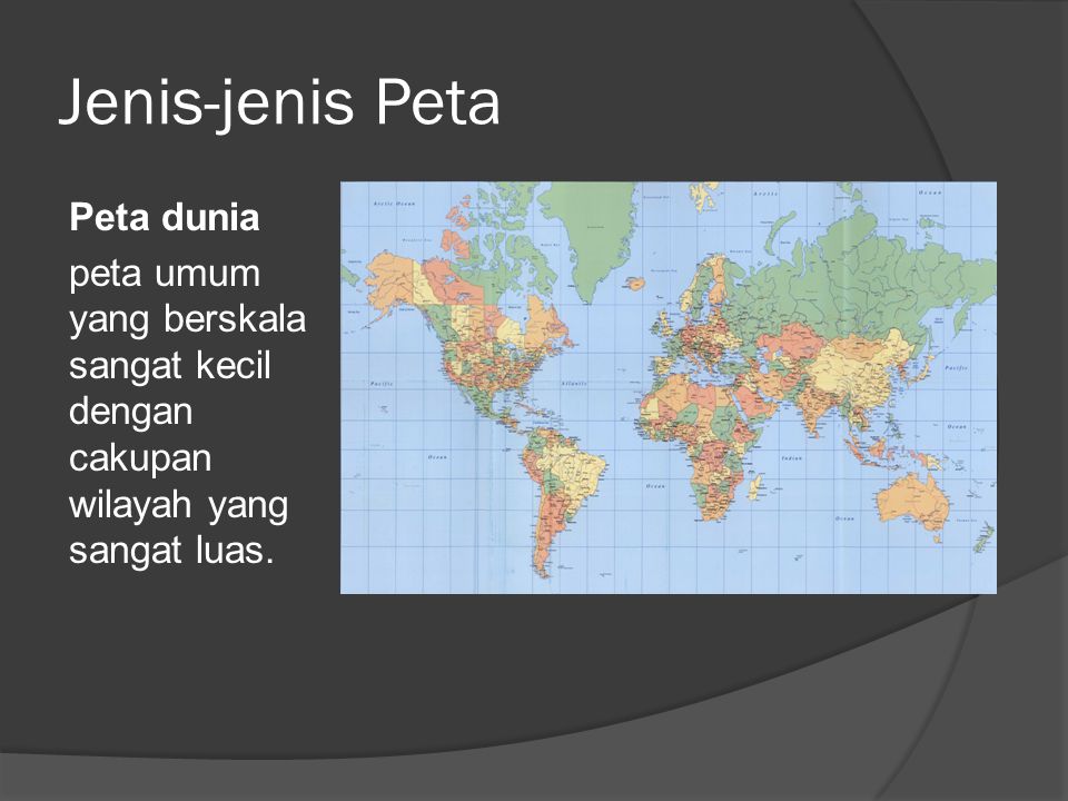 Jenis-jenis Peta Peta dunia peta umum yang berskala sangat kecil dengan cakupan wilayah yang sangat luas.