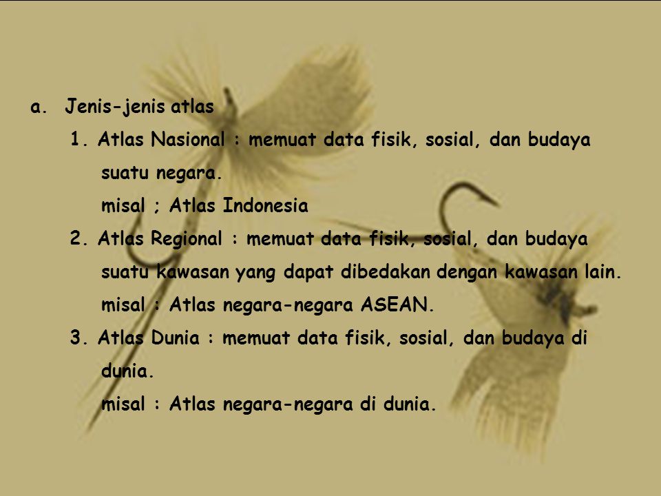 a. Jenis-jenis atlas 1. Atlas Nasional : memuat data fisik, sosial, dan budaya. suatu negara. misal ; Atlas Indonesia.