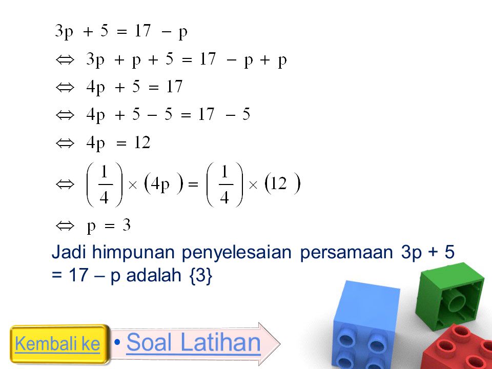 Jadi himpunan penyelesaian persamaan 3p + 5 = 17 – p adalah {3}