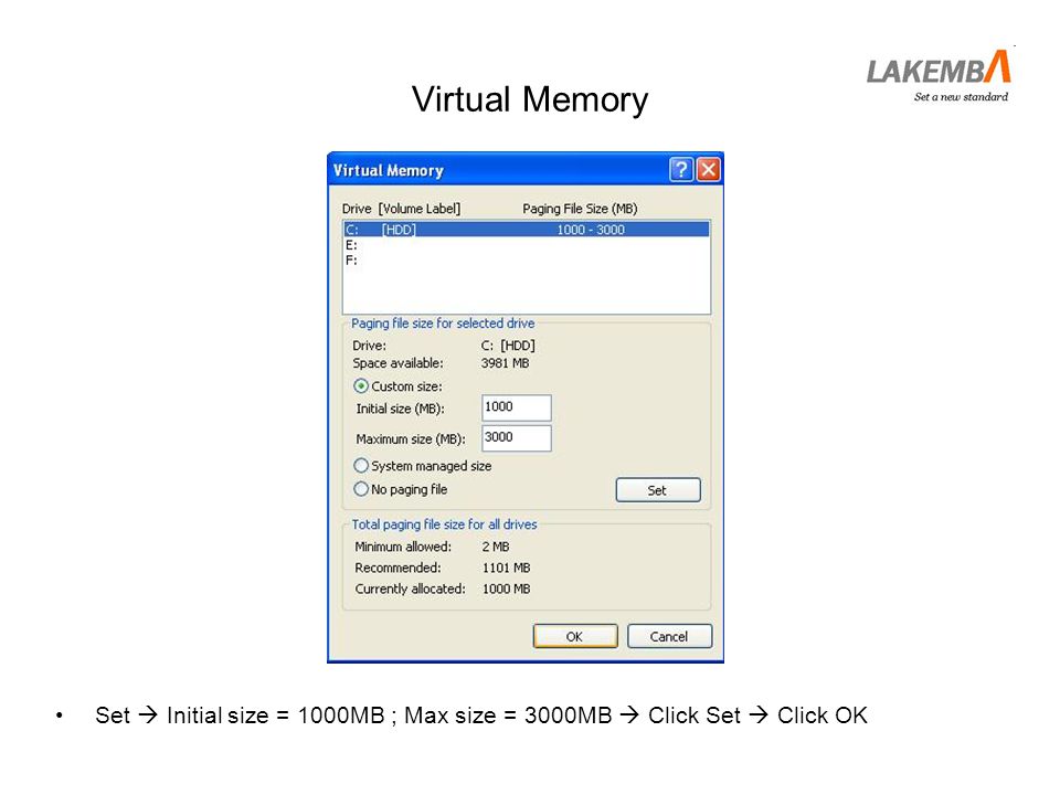 Virtual Memory Set  Initial size = 1000MB ; Max size = 3000MB  Click Set  Click OK
