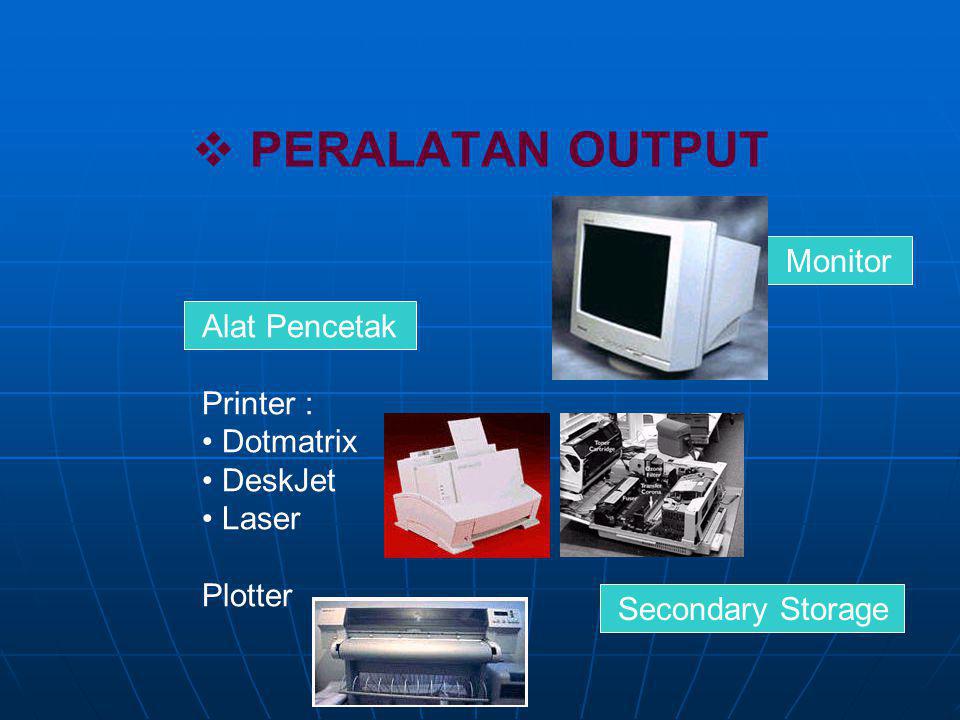 PERALATAN OUTPUT Monitor Alat Pencetak Printer : Dotmatrix DeskJet