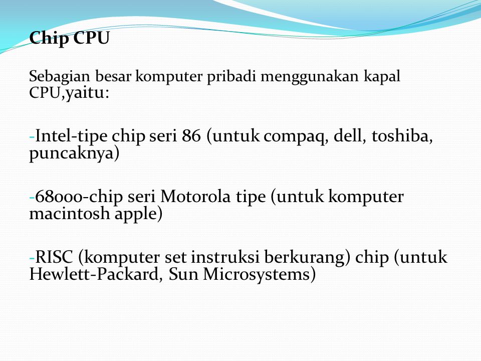 Chip CPU Sebagian besar komputer pribadi menggunakan kapal CPU,yaitu: Intel-tipe chip seri 86 (untuk compaq, dell, toshiba, puncaknya)