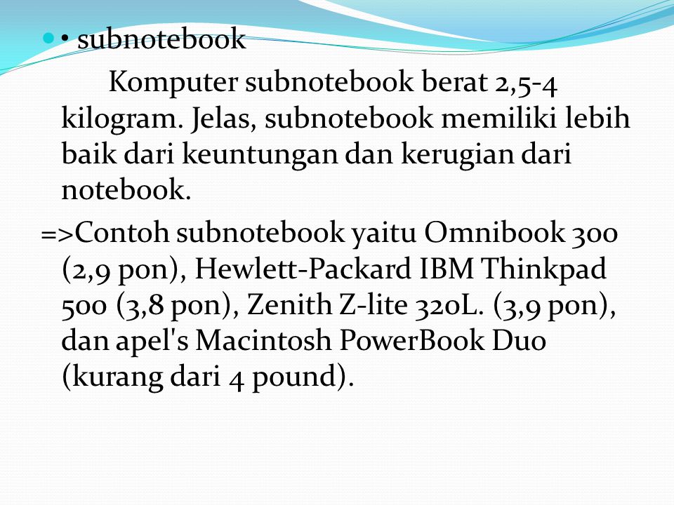 • subnotebook Komputer subnotebook berat 2,5-4 kilogram. Jelas, subnotebook memiliki lebih baik dari keuntungan dan kerugian dari notebook.