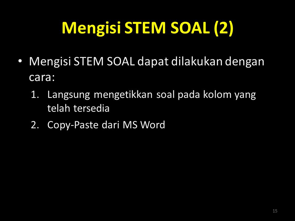Mengisi STEM SOAL (2) Mengisi STEM SOAL dapat dilakukan dengan cara: