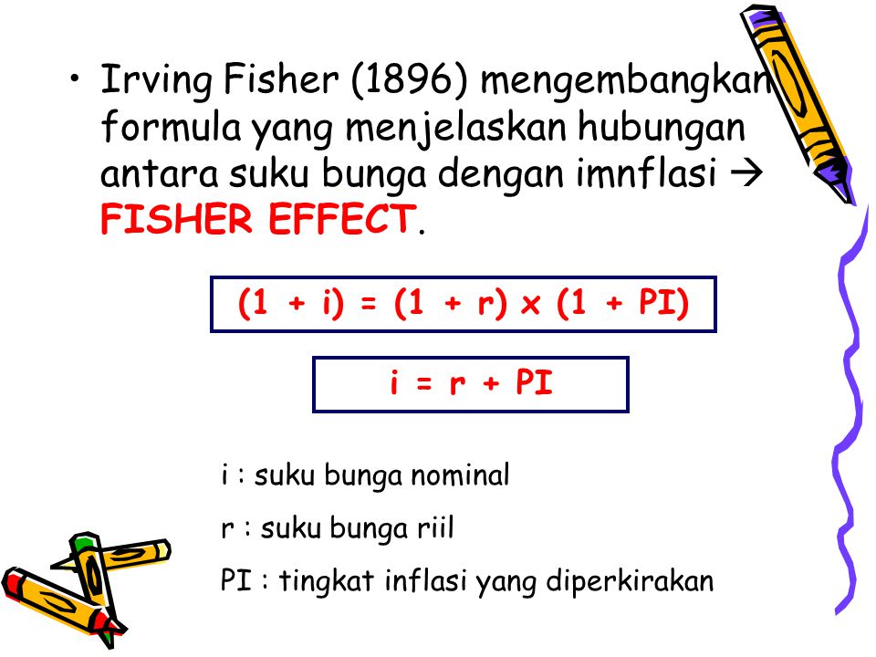 Irving Fisher (1896) mengembangkan formula yang menjelaskan hubungan antara suku bunga dengan imnflasi  FISHER EFFECT.