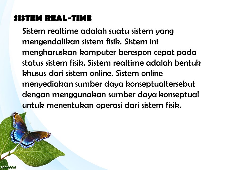 SISTEM REAL-TIME Sistem realtime adalah suatu sistem yang mengendalikan sistem fisik.
