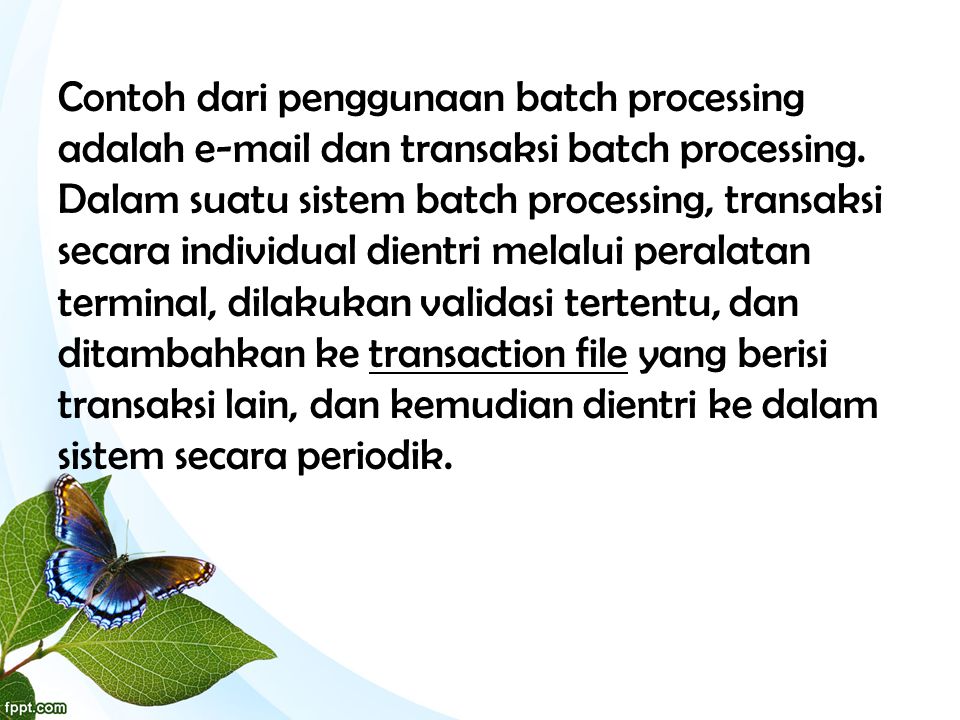 Contoh dari penggunaan batch processing adalah  dan transaksi batch processing.